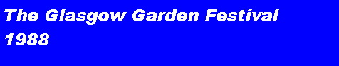 Text Box: The Glasgow Garden Festival1988