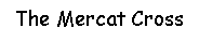 Text Box: The Mercat Cross