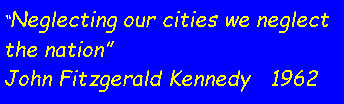 Text Box: “Neglecting our cities we neglect the nation”John Fitzgerald Kennedy   1962