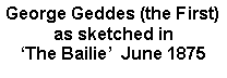 Text Box: George Geddes (the First) as sketched in ‘The Bailie’  June 1875