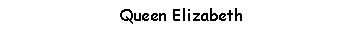 Text Box: Queen Elizabeth