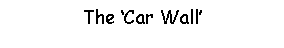 Text Box: The ‘Car Wall’