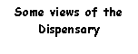 Text Box: Some views of the Dispensary  
